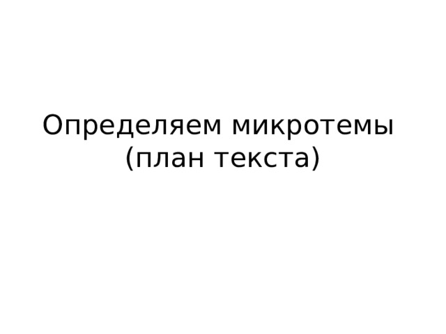 Определяем микротемы  (план текста) 