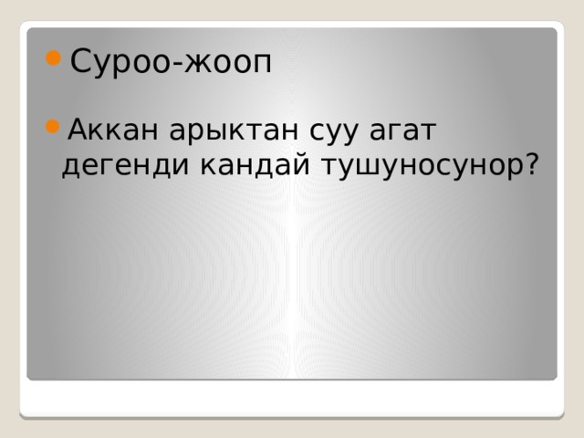 Суроо-жооп Аккан арыктан суу агат дегенди кандай тушуносунор? 