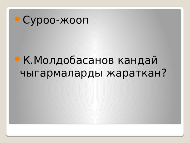 Суроо-жооп К.Молдобасанов кандай чыгармаларды жараткан? 