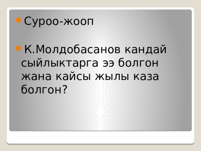 Суроо-жооп К.Молдобасанов кандай сыйлыктарга ээ болгон жана кайсы жылы каза болгон? 