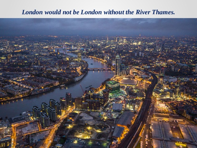London would not be London without the River Thames. 