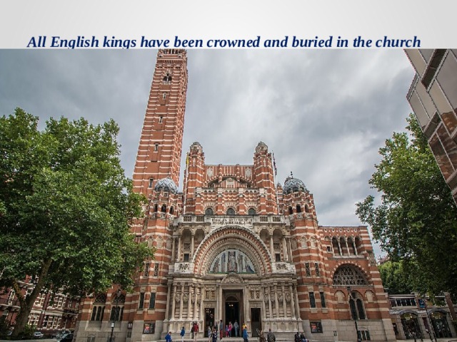 All English kings have been crowned and buried in the church since 1308.   