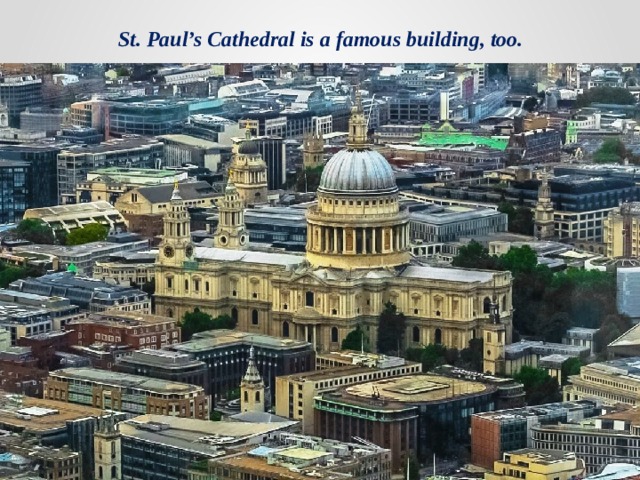    St. Paul’s Cathedral is a famous building, too. 
