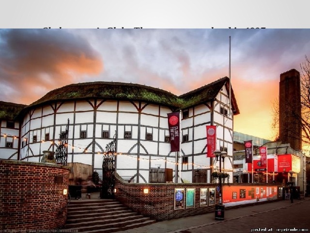 Shakespeare’s Globe Theatre was completed in 1997.   