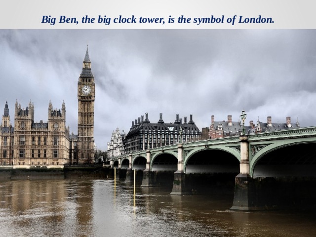 Big Ben, the big clock tower, is the symbol of London. 