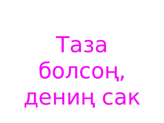 Таза болсоң, дениң сак 
