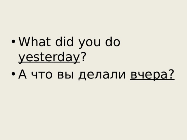 What did you do yesterday ? А что вы делали вчера?  