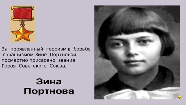 За проявленный героизм в борьбе  с фашизмом Зине Портновой посмертно присвоено звание Героя Советского Союза. 