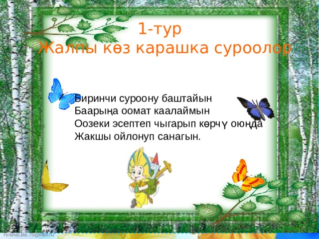 1-тур Жалпы көз карашка суроолор Биринчи суроону баштайын Баарыңа оомат каалаймын Оозеки эсептеп чыгарып көрчү оюңда Жакшы ойлонуп санагын. 