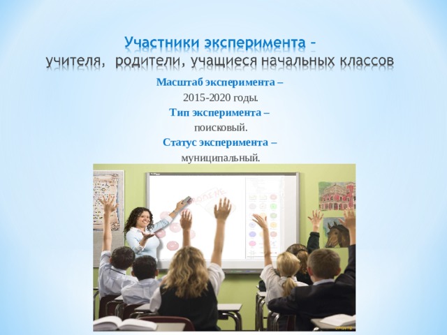 Масштаб эксперимента – 2015-2020 годы. Тип эксперимента – поисковый. Статус эксперимента – муниципальный. 