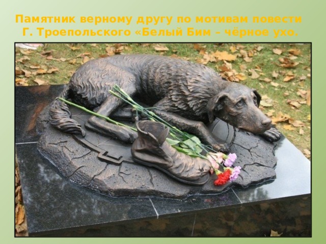 Памятник верному другу по мотивам повести  Г. Троепольского «Белый Бим – чёрное ухо. 