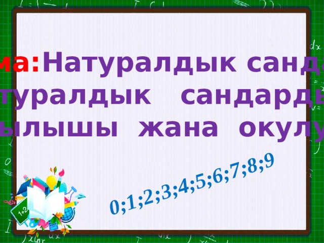 0;1;2;3;4;5;6;7;8;9 Тема: Натуралдык сандар. Натуралдык сандардын жазылышы жана окулушу 