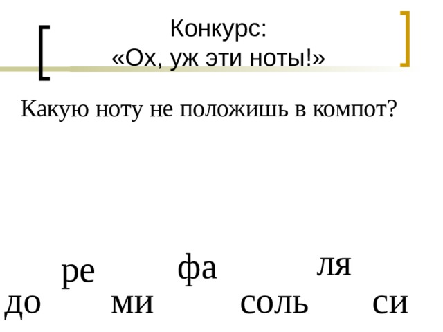 Конкурс:  «Ох, уж эти ноты!» Какую ноту не положишь в компот? ля фа  ре до ми соль си 