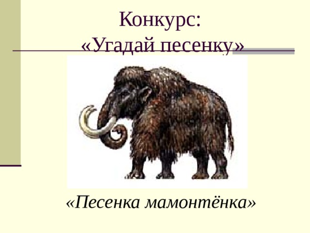 Конкурс:  «Угадай песенку» «Песенка мамонтёнка» 