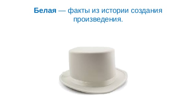 Белая  — факты из истории создания произведения. 