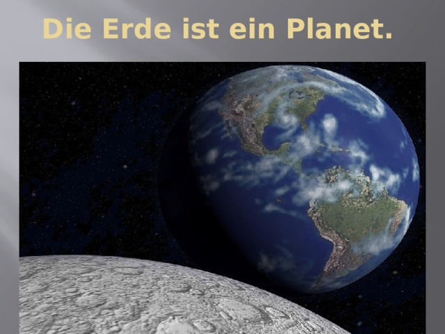 Die Erde ist ein Planet. 