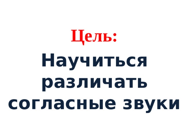 Цель: Научиться различать согласные звуки 