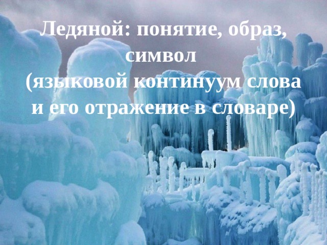 Ледяной: понятие, образ, символ  (языковой континуум слова и его отражение в словаре) 