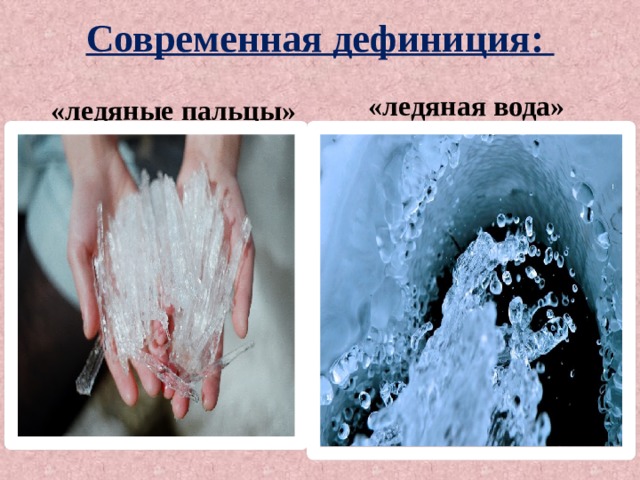 Современная дефиниция:   «ледяные пальцы» «ледяная вода» 