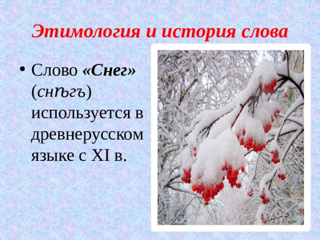 Этимология и история слова Слово «Снег» ( снѣгъ ) используется в древнерусском языке с XI в. 