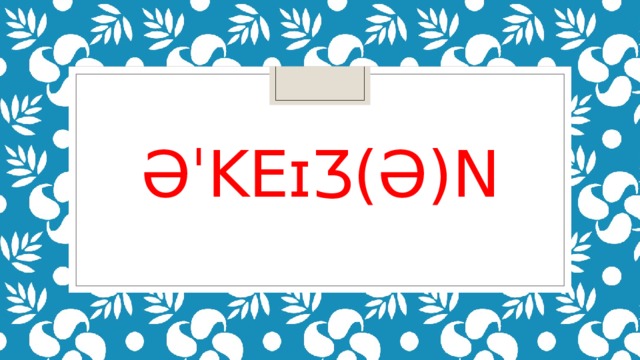  əˈkeɪʒ(ə)n   