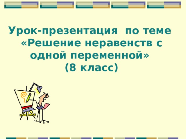 Урок-презентация по теме  «Решение неравенств с одной переменной»  (8 класс) 