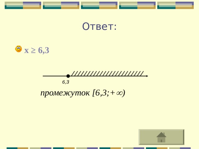 Ответ: x ≥  6,3 6,3 промежуток [6 , 3 ;+  ) 