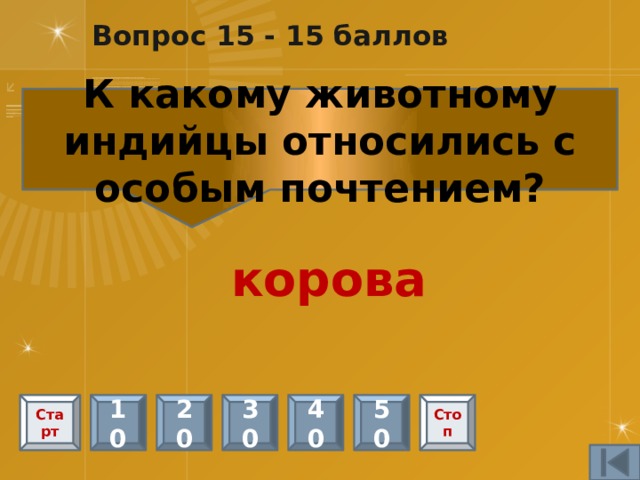 Вопрос 7 – Черный ящик - 15 баллов Здесь находятся продукты, которые индийцы употребляли в пищу Банан, кокосовый орех, манго Старт 10 20 30 40 50 Стоп 