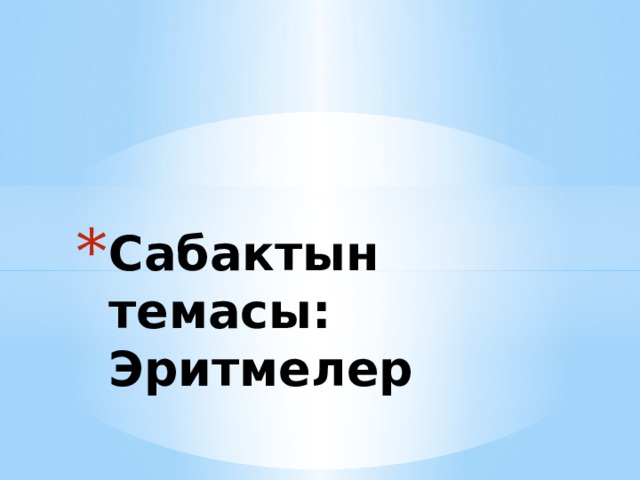 Сабактын темасы:  Эритмелер 