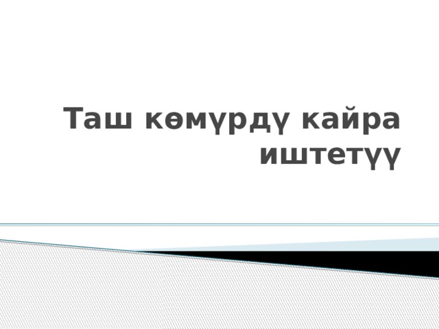 Таш көмүрдү кайра иштетүү 