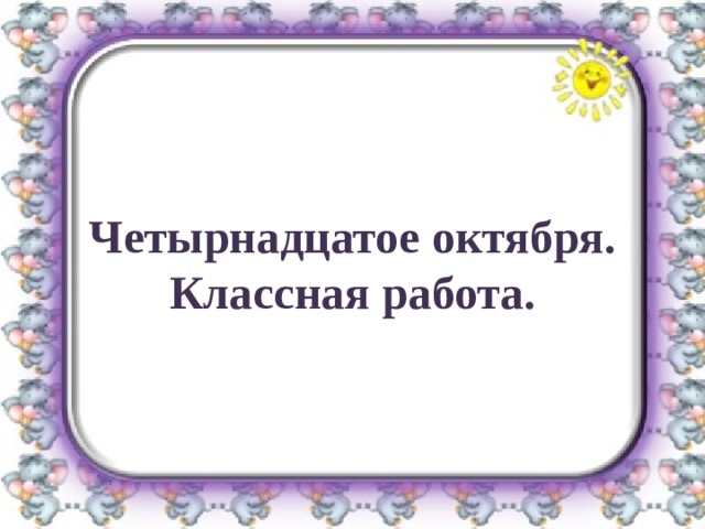 Четырнадцатое октября.  Классная работа. 