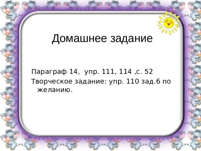 Домашнее задание Параграф 14, упр. 111, 114 ,с. 52 Творческое задание: упр. 110 зад.6 по желанию. 