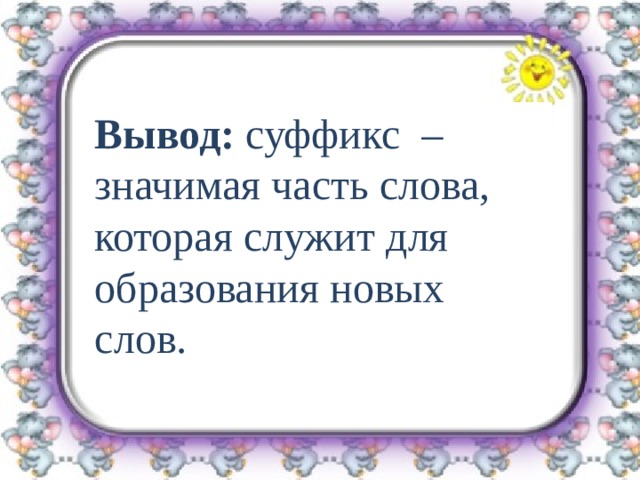 Вывод: суффикс – значимая часть слова, которая служит для образования новых слов. 