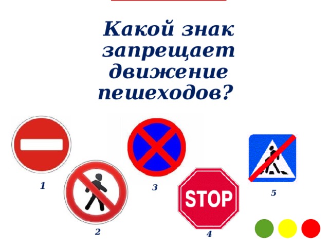  Знаки - 5  Какой знак запрещает движение пешеходов?  1 3 5 2 4 3 