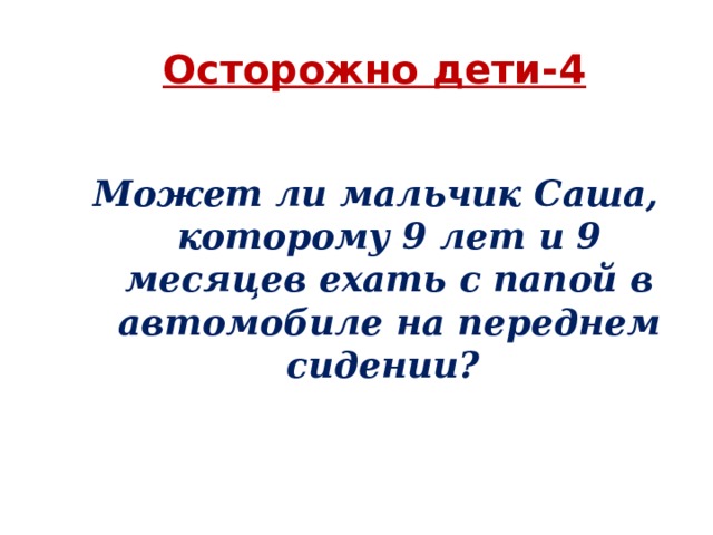 Осторожно дети-4   Может ли мальчик Саша, которому 9 лет и 9 месяцев ехать с папой в автомобиле на переднем сидении? 