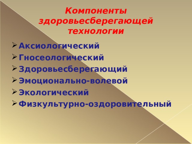 Компоненты здоровьесберегающей технологии Аксиологический Гносеологический Здоровьесберегающий Эмоционально-волевой Экологический Физкультурно-оздоровительный     