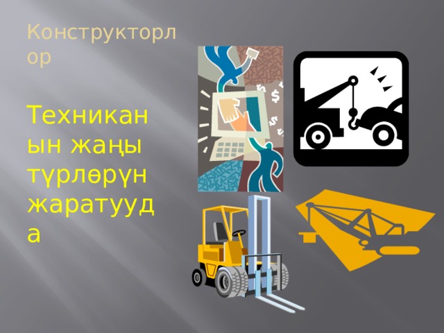 Конструкторлор Техниканын жаңы түрлөрүн жаратууда 