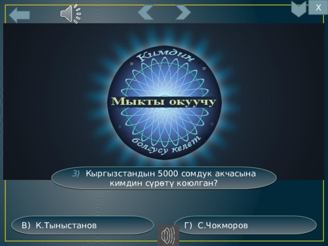 Х 10 3) Кыргызстандын 5000 сомдук акчасына кимдин сүрөтү коюлган? Г) С.Чокморов В) К.Тыныстанов 