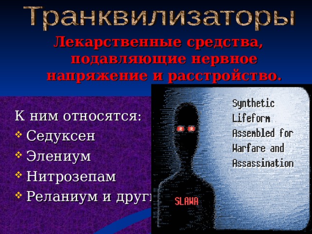 Лекарственные средства, подавляющие нервное напряжение и расстройство.  К ним относятся: Седуксен Элениум Нитрозепам Реланиум и другие. 