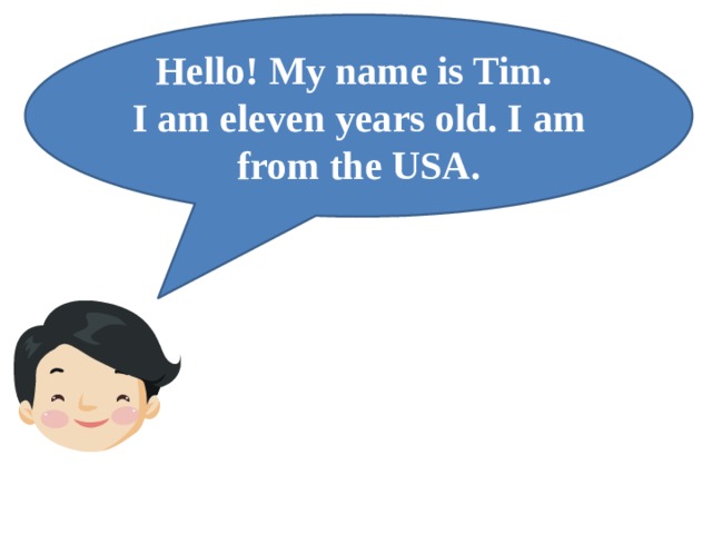 Hello! My name is Tim. I am eleven years old. I am from the USA. 