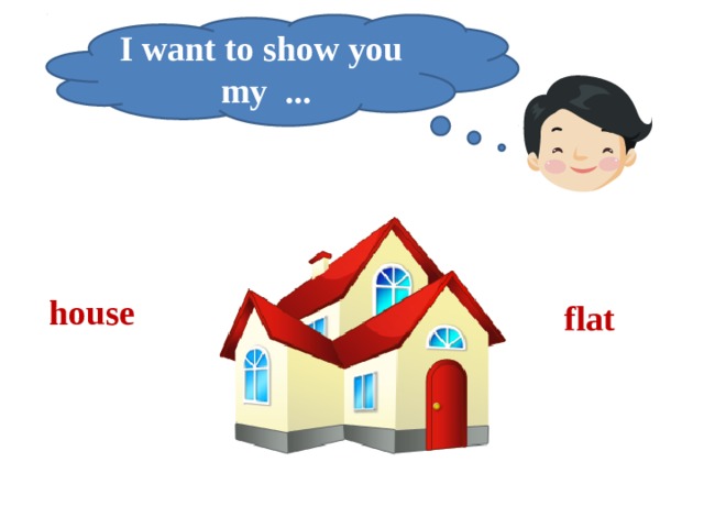 I want to show you my ... house flat 