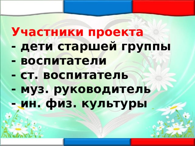 Участники проекта  - дети старшей группы  - воспитатели  - ст. воспитатель  - муз. руководитель  - ин. физ. культуры 