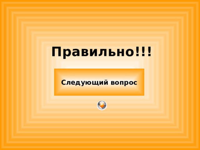 Правильно!!! Следующий вопрос 