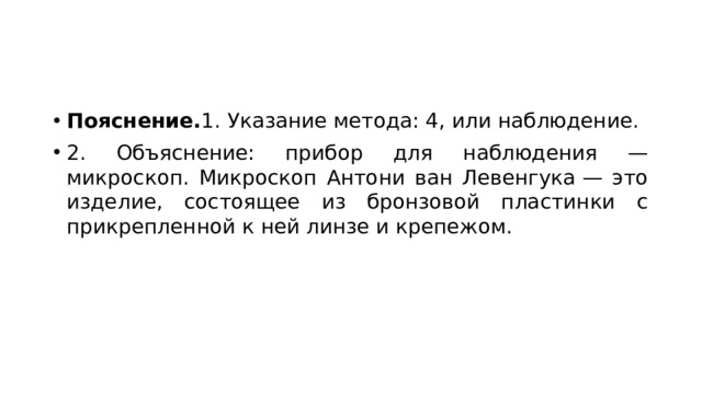 Пояснение. 1. Указание метода: 4, или наблюдение. 2. Объяснение: прибор для наблюдения — микроскоп. Микроскоп Антони ван Левенгука — это изделие, состоящее из бронзовой пластинки с прикрепленной к ней линзе и крепежом. 