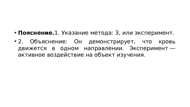 Пояснение. 1. Указание метода: 3, или эксперимент. 2. Объяснение: Он демонстрирует, что кровь движется в одном направлении. Эксперимент — активное воздействие на объект изучения. 