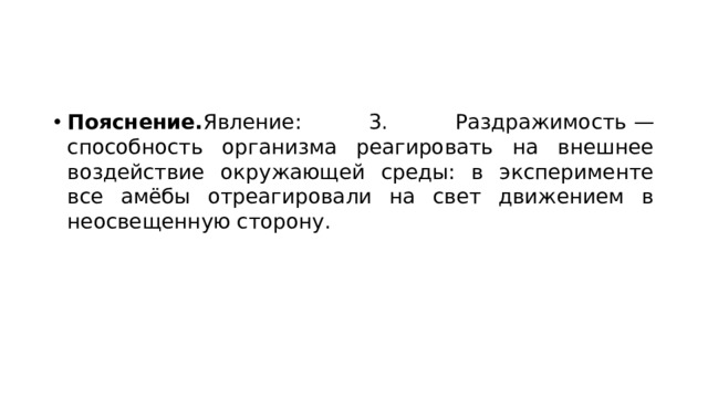 Пояснение. Явление: 3. Раздражимость — способность организма реагировать на внешнее воздействие окружающей среды: в эксперименте все амёбы отреагировали на свет движением в неосвещенную сторону. 