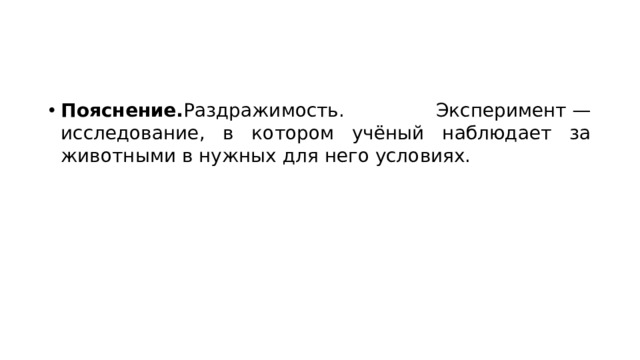Пояснение. Раздражимость. Эксперимент — исследование, в котором учёный наблюдает за животными в нужных для него условиях. 