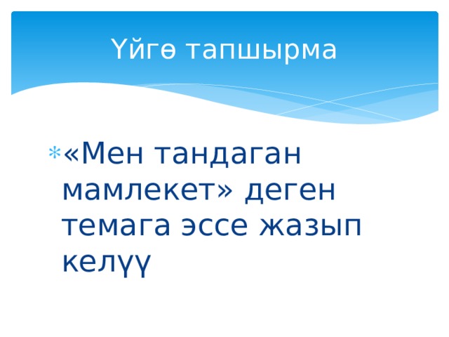 Үйгө тапшырма «Мен тандаган мамлекет» деген темага эссе жазып келүү 