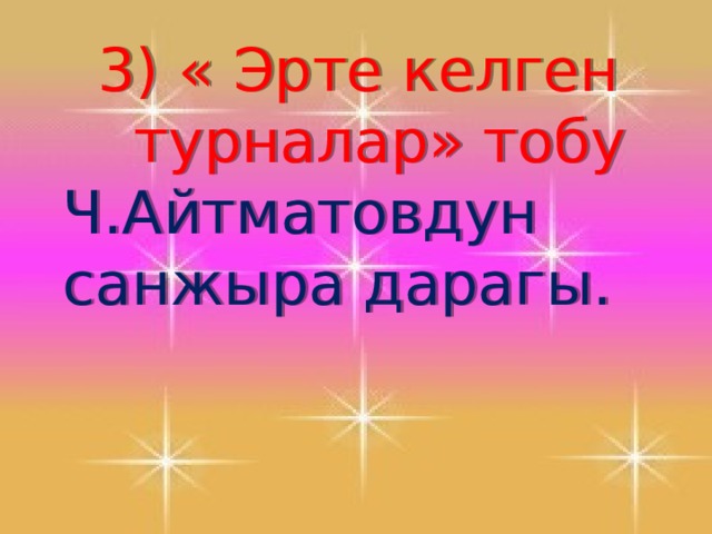  3) « Эрте келген  турналар» тобу Ч.Айтматовдун санжыра дарагы.   