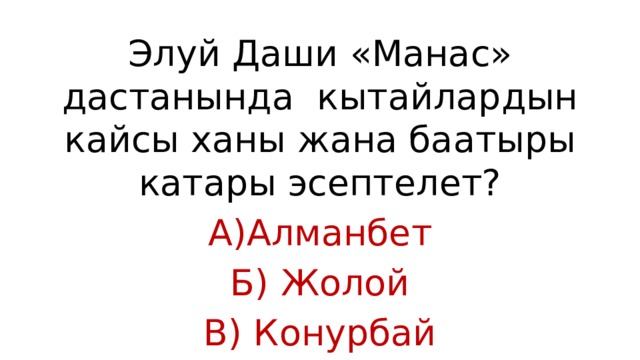 Элуй Даши «Манас» дастанында кытайлардын кайсы ханы жана баатыры катары эсептелет? А)Алманбет Б) Жолой В) Конурбай 